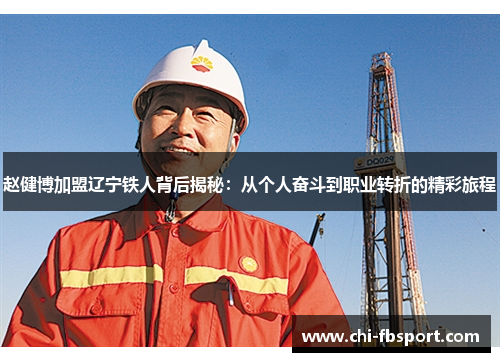 赵健博加盟辽宁铁人背后揭秘：从个人奋斗到职业转折的精彩旅程