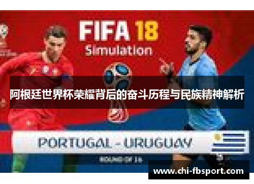 阿根廷世界杯荣耀背后的奋斗历程与民族精神解析