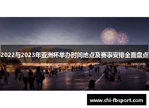 2022与2023年亚洲杯举办时间地点及赛事安排全面盘点