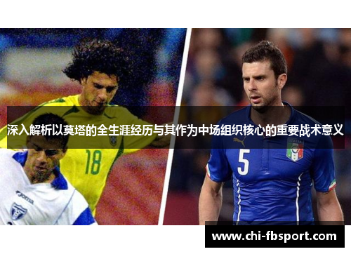 深入解析以莫塔的全生涯经历与其作为中场组织核心的重要战术意义