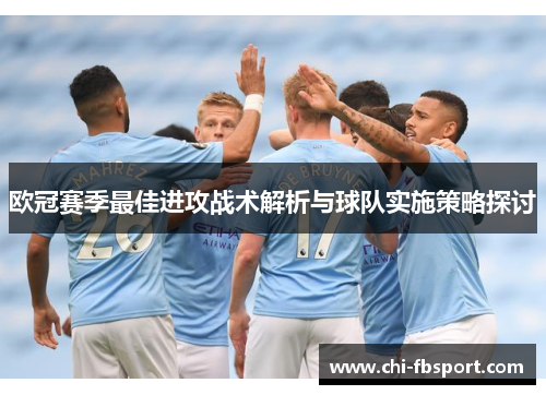 欧冠赛季最佳进攻战术解析与球队实施策略探讨 欧冠赛季最佳进攻战术解析与球队实施策略探讨