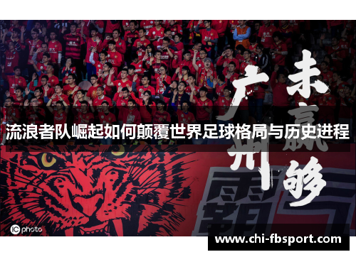 流浪者队崛起如何颠覆世界足球格局与历史进程