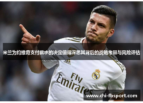 米兰为约维奇支付薪水的决定值得深思其背后的战略考量与风险评估