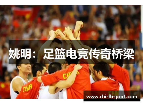 姚明：足篮电竞传奇桥梁