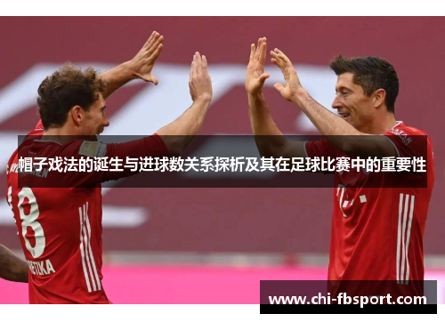 帽子戏法的诞生与进球数关系探析及其在足球比赛中的重要性