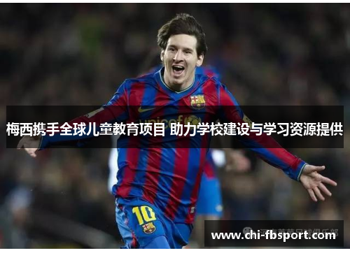 梅西携手全球儿童教育项目 助力学校建设与学习资源提供 梅西携手全球儿童教育项目 助力学校建设与学习资源提供