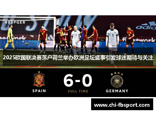 2025欧国联决赛落户荷兰举办欧洲足坛盛事引发球迷期待与关注