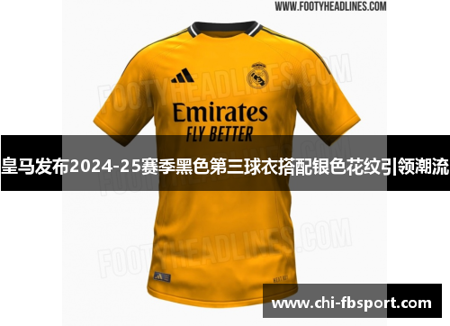 皇马发布2024-25赛季黑色第三球衣搭配银色花纹引领潮流