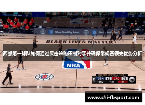 西部第一球队如何通过反击策略压制对手并确保常规赛领先优势分析